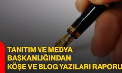 Tanıtım ve Medya Başkanlığından Köşe ve Blog Yazıları Raporu
