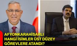 Afyonkarahisarlı Hangi İsimler Üst Düzey Görevlere Atandı?