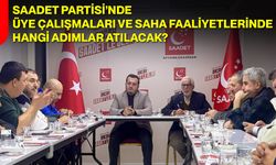 Saadet Partisi’nde Üye Çalışmaları ve Saha Faaliyetlerinde Hangi Adımlar Atılacak?