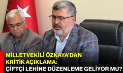 Milletvekili Özkaya’dan Kritik Açıklama: Çiftçi Lehine Düzenleme Geliyor Mu?