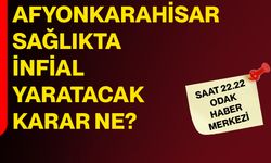 Afyonkarahisar sağlıkta infial yaratacak karar ne?