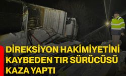 Direksiyon hakimiyetini kaybeden tır sürücüsü kaza yaptı