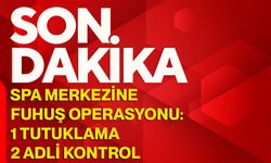 SPA merkezine fuhuş operasyonu: 1 tutuklama, 2 adli kontrol