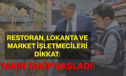 Restoran, Lokanta ve Market İşletmecileri Dikkat: Yakın Takip başladı!
