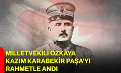 Milletvekili Özkaya, Kazım Karabekir Paşa’yı Rahmetle Andı