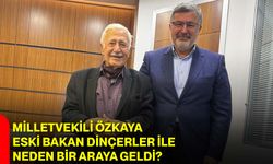 Milletvekili Özkaya, Eski Bakan Dinçerler ile Neden Bir Araya Geldi?