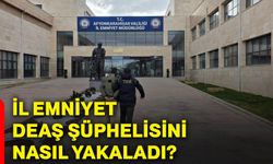 İl Emniyet DEAŞ şüphelisini nasıl yakaladı?