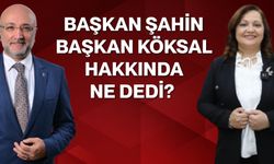 Başkan Şahin, Başkan Köksal Hakkında Ne Dedi?