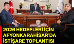 2026 Hedefleri İçin Afyonkarahisar’da İstişare Toplantısı