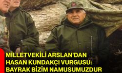 Milletvekili Arslan’dan Hasan Kundakçı Vurgusu: Bayrak Bizim Namusumuzdur