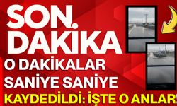 O DAKİKALAR SANİYE  SANİYE  KAYDEDİLDİ: İŞTE O ANLAR