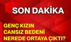 Genç Kızın Cansız Bedeni Nerede Ortaya Çıktı?