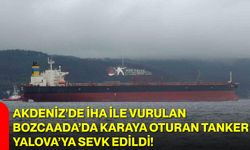 Akdeniz’de İHA ile vurulan, Bozcaada’da karaya oturan tanker Yalova’ya sevk edildi!
