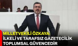 Milletvekili Özkaya: İlkeli ve Tarafsız Gazetecilik Toplumsal Güvencedir