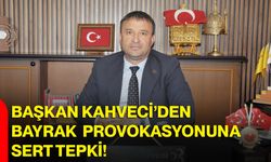 Başkan Kahveci’den Bayrak Provokasyonuna Sert Tepki!
