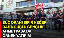 Suç oranı sıfır, hedef daha güçlü gençlik: Ahmetpaşa’da örnek yatırım