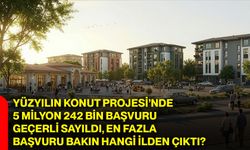 Yüzyılın konut projesi’nde 5 milyon 242 bin başvuru geçerli sayıldı, en fazla başvuru bakın hangi ilden çıktı?