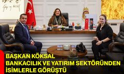 Başkan Köksal, Bankacılık ve Yatırım Sektöründen İsimlerle Görüştü