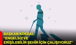 Başkan Köksal: “Engelsiz ve Erişilebilir Şehir İçin Çalışıyoruz”