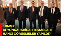 TBMM’de Afyonkarahisar Temasları: Hangi Görüşmeler Yapıldı?