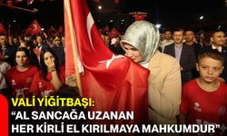 Vali Yiğitbaşı: “Al Sancağa Uzanan Her Kirli El Kırılmaya Mahkumdur”