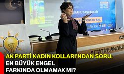 AK Parti Kadın Kolları’ndan Soru: En Büyük Engel Farkında Olmamak mı?