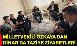 Milletvekili Özkaya’dan Dinar’da Taziye Ziyaretleri
