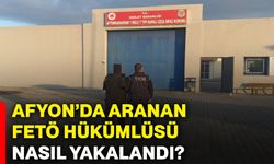 Afyon’da aranan FETÖ hükümlüsü nasıl yakalandı?