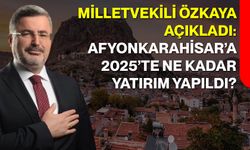 Milletvekili Özkaya Açıkladı: Afyonkarahisar’a 2025’te Ne Kadar Yatırım Yapıldı?