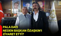 Pala Dayı Neden Başkan Özaşkın’ı Ziyaret Etti?