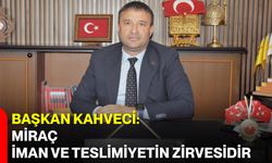 Başkan Kahveci: Miraç, İman ve Teslimiyetin Zirvesidir
