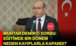 Muhtar Demirci Sordu: Eğitimde Bir Dönem Neden Kayıplarla Kapandı?