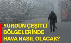 Yurdun çeşitli bölgelerinde hava nasıl olacak?