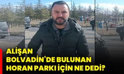 Alişan Bolvadin’de bulunan Horan Parkı için ne dedi?