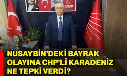 Nusaybin’deki bayrak olayına CHP’li Karadeniz ne tepki verdi?