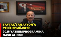 Taytak’tan Afyon’a yeni lise müjdesi: 2026 yatırım programına nasıl alındı?