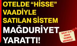 Otelde “Hisse” vaadiyle satılan sistem mağduriyet yarattı