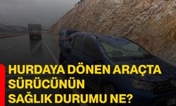 Hurdaya dönen araçta sürücünün sağlık durumu ne?