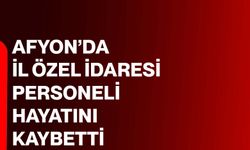 Afyon’da İl Özel İdaresi Personeli Hayatını Kaybetti
