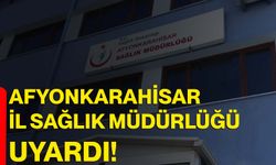 Afyonkarahisar İl Sağlık Müdürlüğü uyardı!