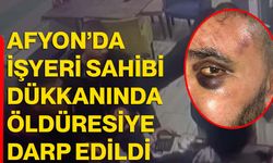 Afyon’da işyeri sahibi dükkanında öldüresiye darp edildi