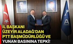 İl Başkanı Üzeyir Aladağ’dan PTT Başmüdürlüğü ve Yunan basınına tepki!
