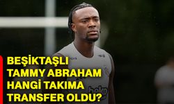 Beşiktaşlı Tammy Abraham, hangi takıma transfer oldu?