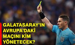 Galatasaray’ın Avrupa’daki maçını kim yönetecek?