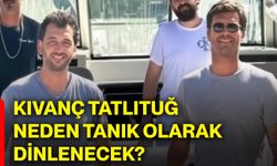 Kıvanç Tatlıtuğ neden tanık olarak dinlenecek?