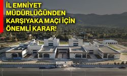 İl Emniyet Müdürlüğünden Karşıyaka maçı için önemli karar!
