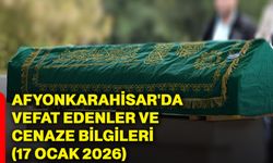 Afyonkarahisar'da vefat edenler ve cenaze bilgileri (17 Ocak 2026)