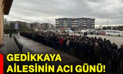 Gedikkaya ailesinin acı günü!