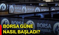 Borsa güne nasıl başladı?