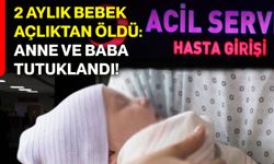 2 aylık bebek açlıktan öldü: Anne ve baba tutuklandı!